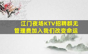 江门夜场KTV招聘群无管理费加入我们改变命运